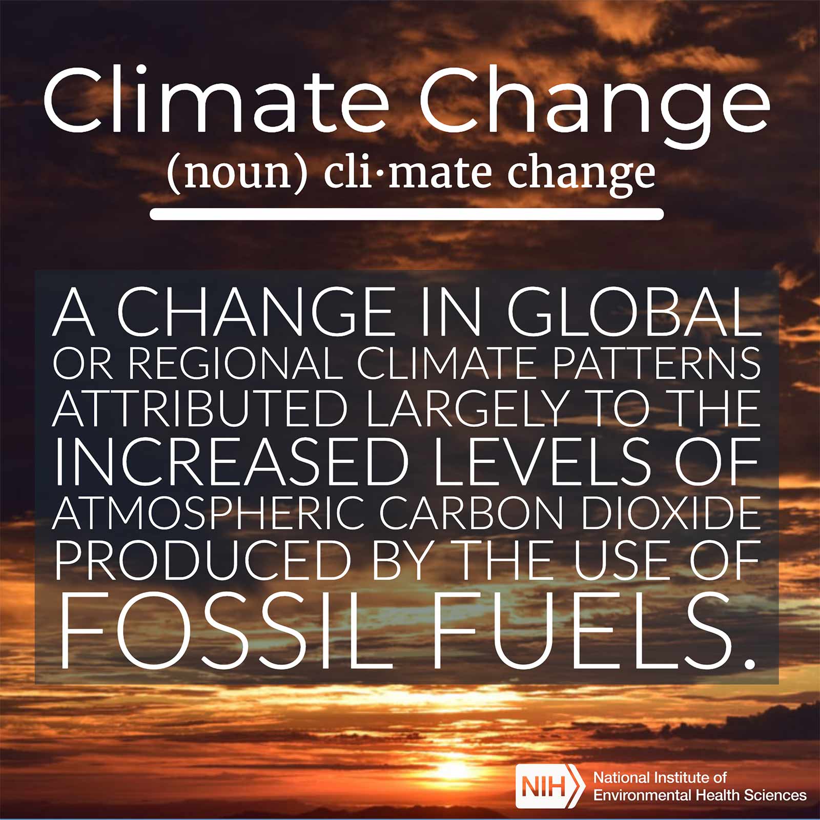 Climate change (noun) defined as 'A change in global or regional climate patterns attributed largely to the increased levels of atmospheric carbon dioxide produced by the use of fossil fuels'