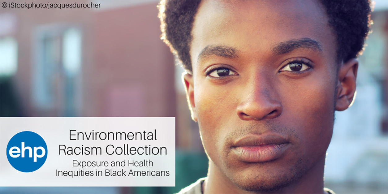 ehp, Environmental Racism Curated Collection, Exposure and Health Inequities in Black Americans