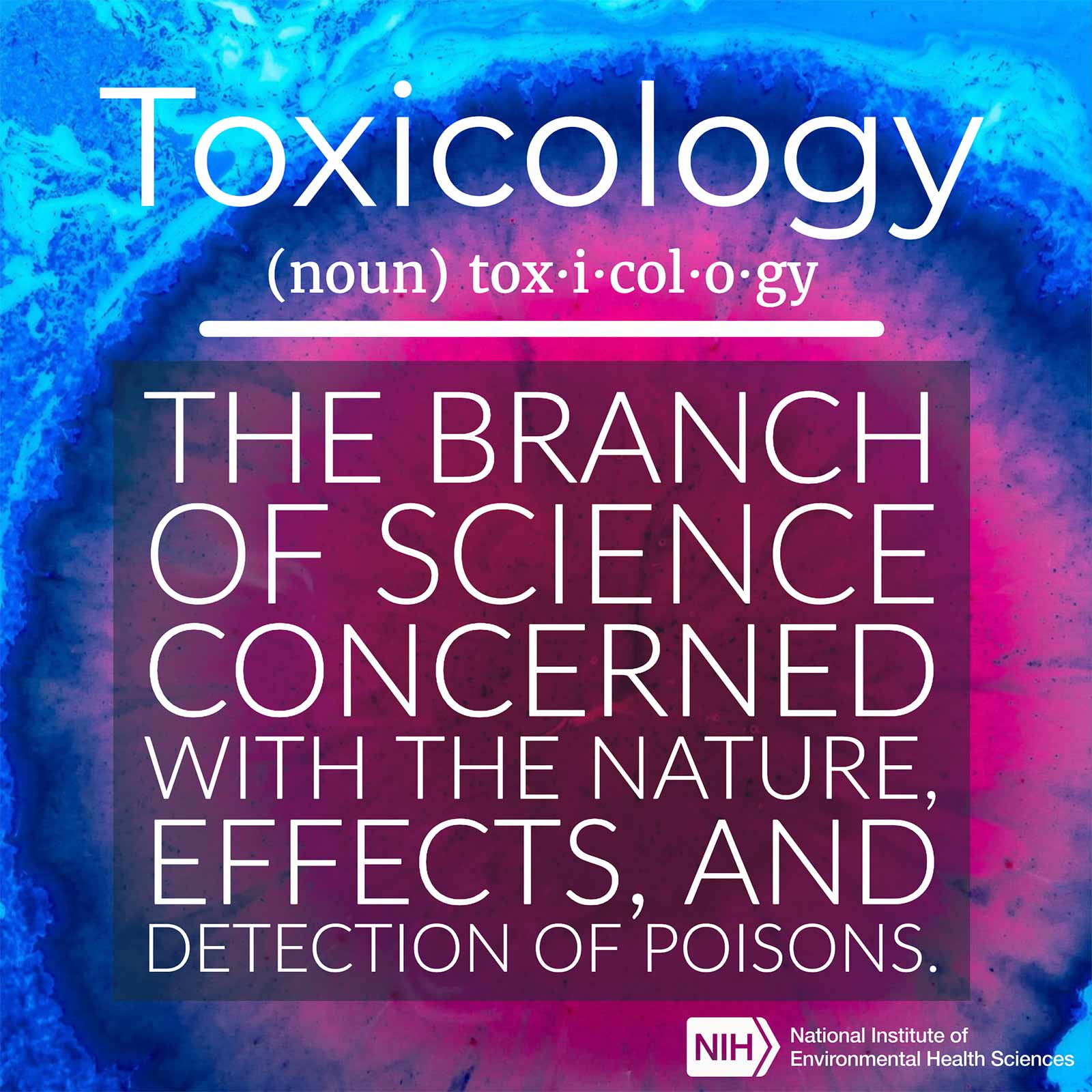 Toxicology (noun) defined as 'the branch of science concerned with the nature, effects, and detection of poisons.'