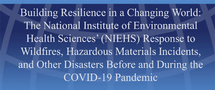 Building Resilience in a Changing World: The National Institute of Health Sciences' (NIEHS) Respoinse to Wildfires, Hazardous Materials Incidents, and Other Disasters Before and During the COVID-19 Pandemic