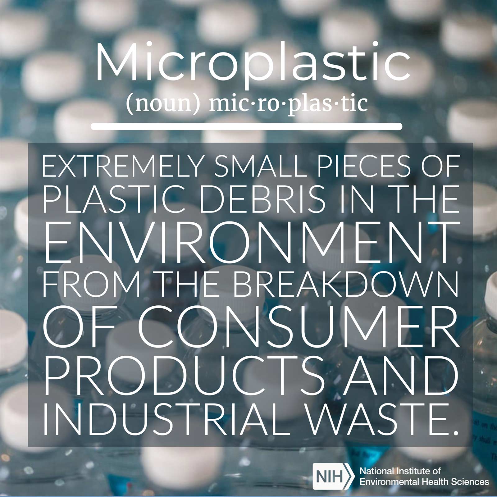 Microplastic (noun) defined as &#39;extremely small pieces of plastic debris in the environment from the breakdown of consumer products and industrial waste.&#39;